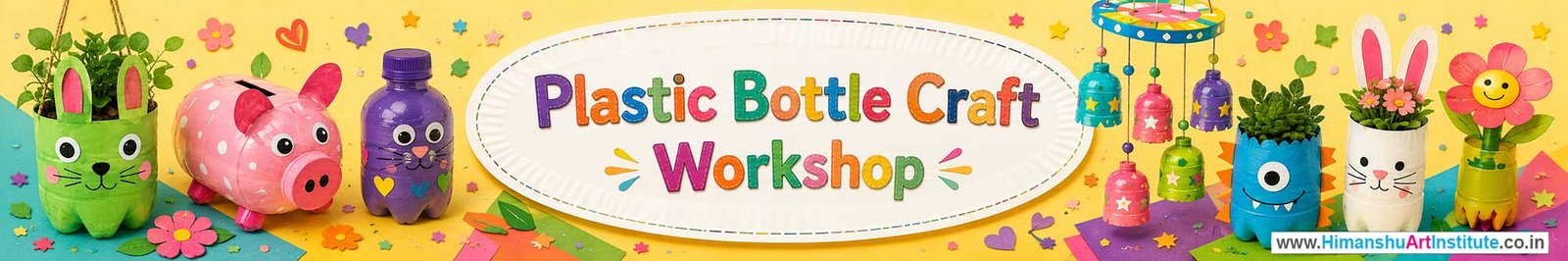 Plastic Bottle Craft Workshop for Kids and Children in Delhi, Plastic Bottle Craft Workshop for Kids Near Me, Art & Craft Workshop for Children, Art & Craft Workshop for Kids, Himanshu Art Institute